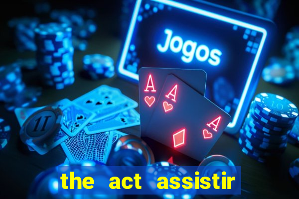 the act assistir online pobreflix